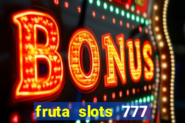 fruta slots 777 mega jackpot paga mesmo